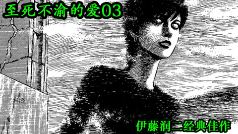 【漫画·拯救世界】伊藤润二《至死不渝的爱03》无尽的疯狂与绝望
